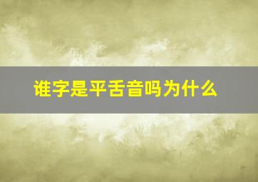 谁字是平舌音吗为什么