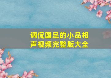 调侃国足的小品相声视频完整版大全