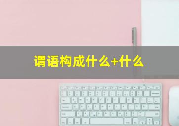 谓语构成什么+什么