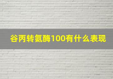 谷丙转氨酶100有什么表现