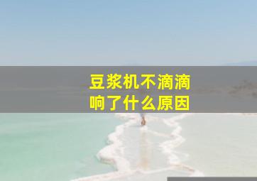 豆浆机不滴滴响了什么原因