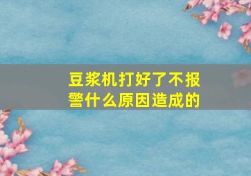 豆浆机打好了不报警什么原因造成的