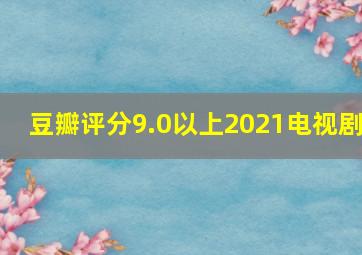 豆瓣评分9.0以上2021电视剧