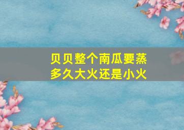 贝贝整个南瓜要蒸多久大火还是小火