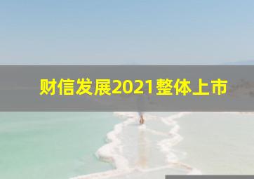 财信发展2021整体上市