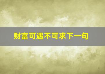 财富可遇不可求下一句