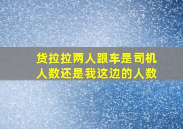 货拉拉两人跟车是司机人数还是我这边的人数