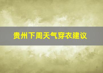 贵州下周天气穿衣建议