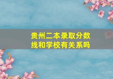 贵州二本录取分数线和学校有关系吗