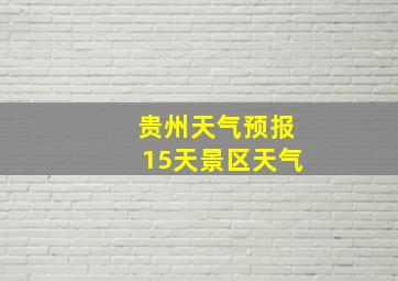 贵州天气预报15天景区天气