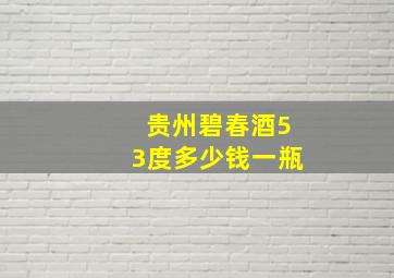 贵州碧春酒53度多少钱一瓶