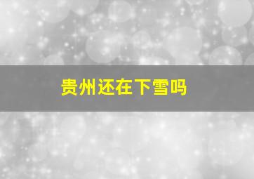 贵州还在下雪吗