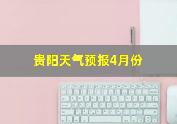 贵阳天气预报4月份