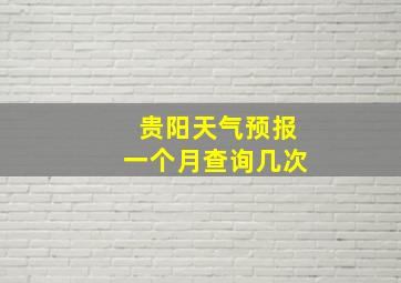 贵阳天气预报一个月查询几次