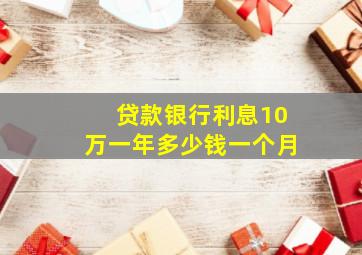 贷款银行利息10万一年多少钱一个月