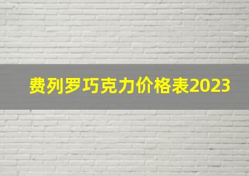 费列罗巧克力价格表2023