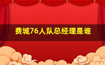 费城76人队总经理是谁