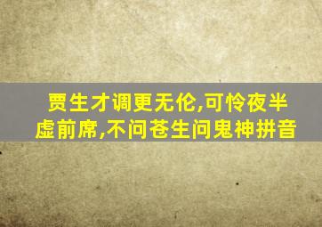 贾生才调更无伦,可怜夜半虚前席,不问苍生问鬼神拼音