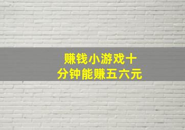 赚钱小游戏十分钟能赚五六元