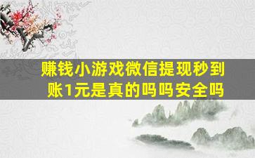 赚钱小游戏微信提现秒到账1元是真的吗吗安全吗