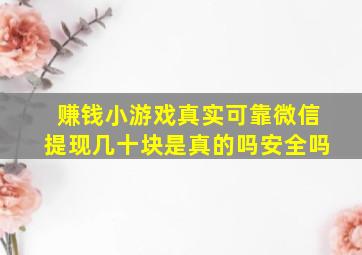 赚钱小游戏真实可靠微信提现几十块是真的吗安全吗