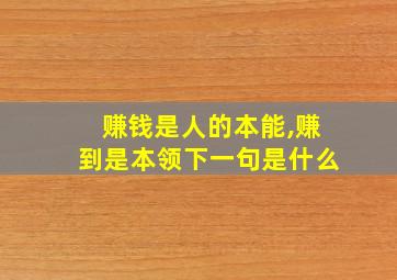 赚钱是人的本能,赚到是本领下一句是什么