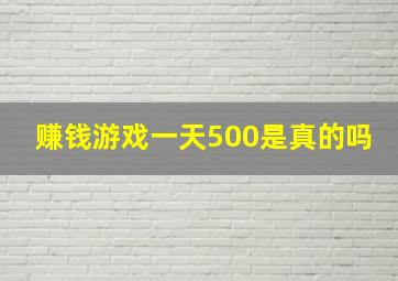 赚钱游戏一天500是真的吗