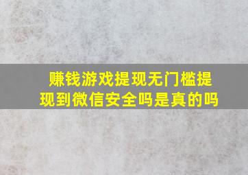 赚钱游戏提现无门槛提现到微信安全吗是真的吗