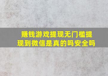 赚钱游戏提现无门槛提现到微信是真的吗安全吗