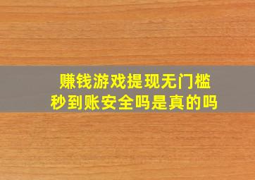 赚钱游戏提现无门槛秒到账安全吗是真的吗