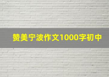 赞美宁波作文1000字初中