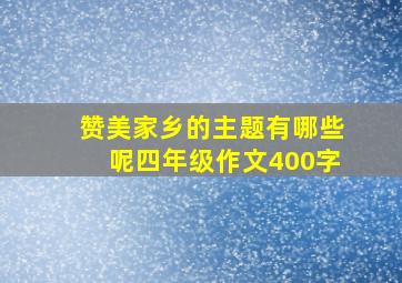 赞美家乡的主题有哪些呢四年级作文400字