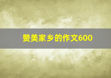 赞美家乡的作文600