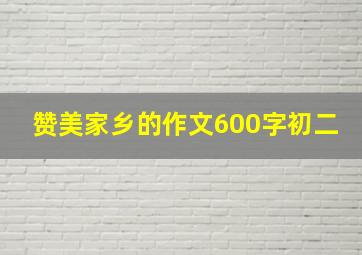 赞美家乡的作文600字初二