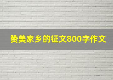 赞美家乡的征文800字作文