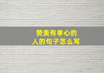 赞美有孝心的人的句子怎么写