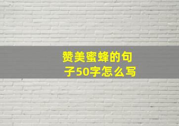 赞美蜜蜂的句子50字怎么写