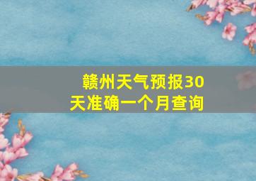 赣州天气预报30天准确一个月查询