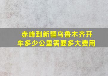 赤峰到新疆乌鲁木齐开车多少公里需要多大费用