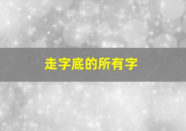 走字底的所有字