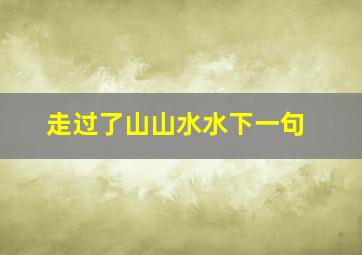 走过了山山水水下一句