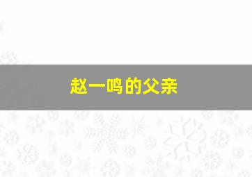 赵一鸣的父亲