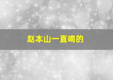 赵本山一直喝的