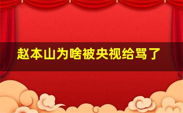 赵本山为啥被央视给骂了