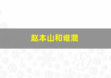 赵本山和谁混