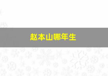 赵本山哪年生