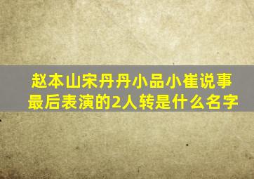 赵本山宋丹丹小品小崔说事最后表演的2人转是什么名字