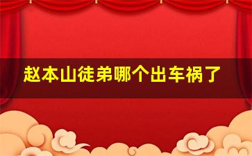 赵本山徒弟哪个出车祸了