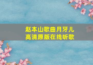 赵本山歌曲月牙儿高清原版在线听歌