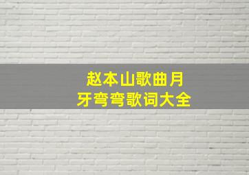 赵本山歌曲月牙弯弯歌词大全